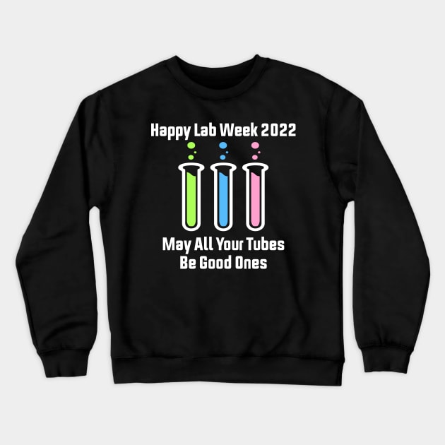 Happy Lab Week 2022 May All Your Tubes Be Good Ones Funny Laboratory Chemist Science Crewneck Sweatshirt by shopcherroukia